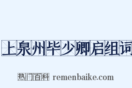 上泉州毕少卿启组词是什么意思的图片